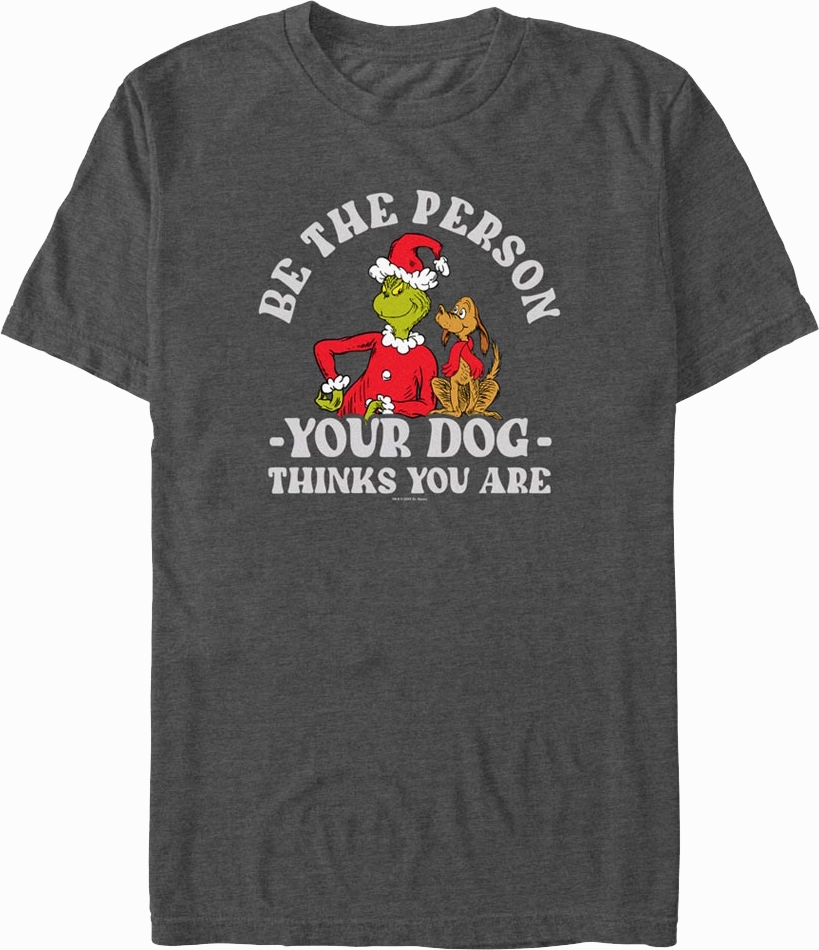 Grinch Be The Person Your Dog Thinks You Are Dr. Seuss T-Shirt