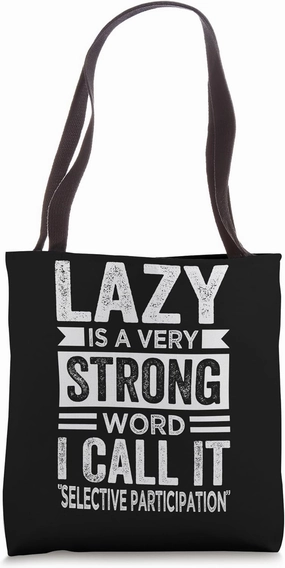 Lazy Is A Very Strong Word I Call It Selective Participation Tote Bag