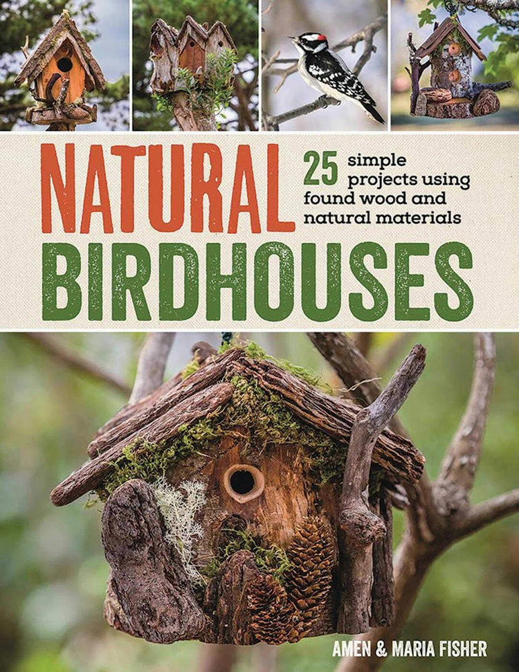 Natural Birdhouses: 25 Simple Projects